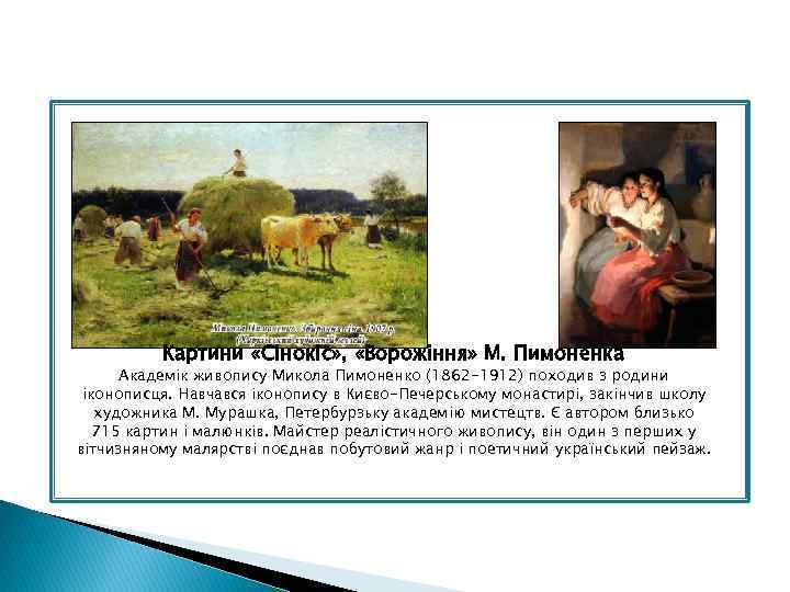 Картини «Сінокіс» , «Ворожіння» М. Пимоненка Академік живопису Микола Пимоненко (1862 -1912) походив з