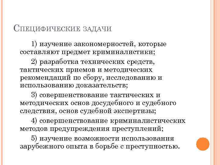 СПЕЦИФИЧЕСКИЕ ЗАДАЧИ 1) изучение закономерностей, которые составляют предмет криминалистики; 2) разработка технических средств, тактических