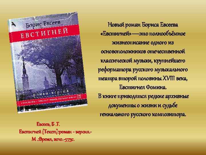 Новый роман Бориса Евсеева «Евстигней» —это полнообъёмное жизнеописание одного из основоположников отечественной классической музыки,