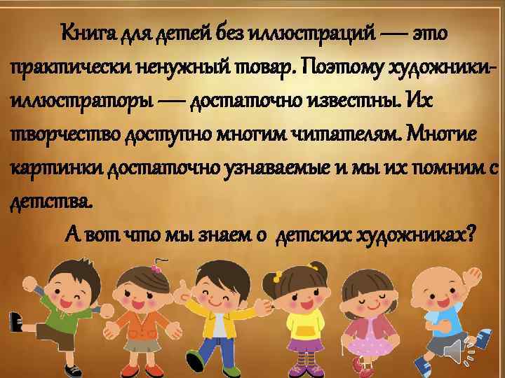 Книга для детей без иллюстраций — это практически ненужный товар. Поэтому художникииллюстраторы — достаточно