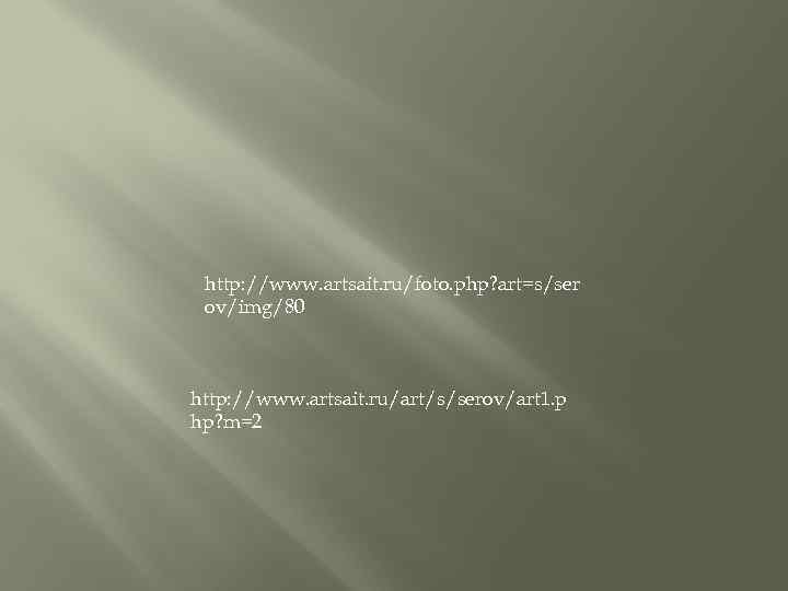 http: //www. artsait. ru/foto. php? art=s/ser ov/img/80 http: //www. artsait. ru/art/s/serov/art 1. p hp?