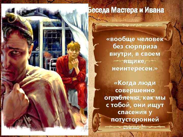 Беседа Мастера и Ивана «вообще человек без сюрприза внутри, в своем ящике, неинтересен. »