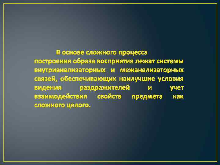 В основе сложного процесса построения образа восприятия лежат системы внутрианализаторных и межанализаторных связей, обеспечивающих