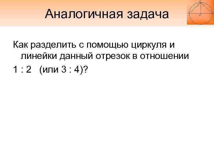 Аналогичная задача Как разделить с помощью циркуля и линейки данный отрезок в отношении 1