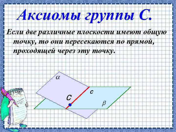 Аксиомы группы С. Если две различные плоскости имеют общую точку, то они пересекаются по