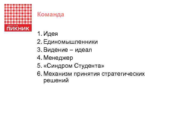 Команда 1. Идея 2. Единомышленники 3. Видение – идеал 4. Менеджер 5. «Синдром Студента»