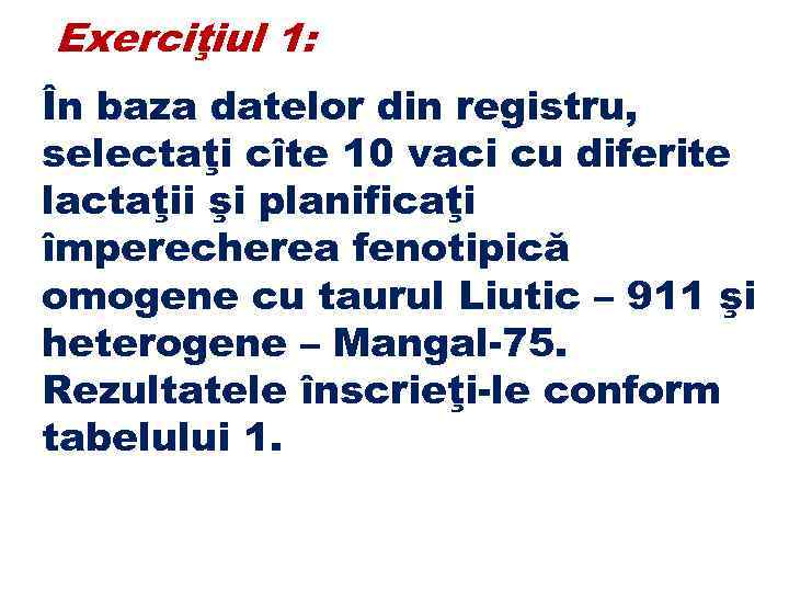 Exerciţiul 1: În baza datelor din registru, selectaţi cîte 10 vaci cu diferite lactaţii