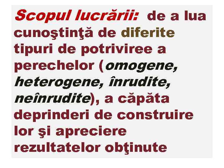 Scopul lucrării: de a lua cunoştinţă de diferite tipuri de potriviree a perechelor (omogene,