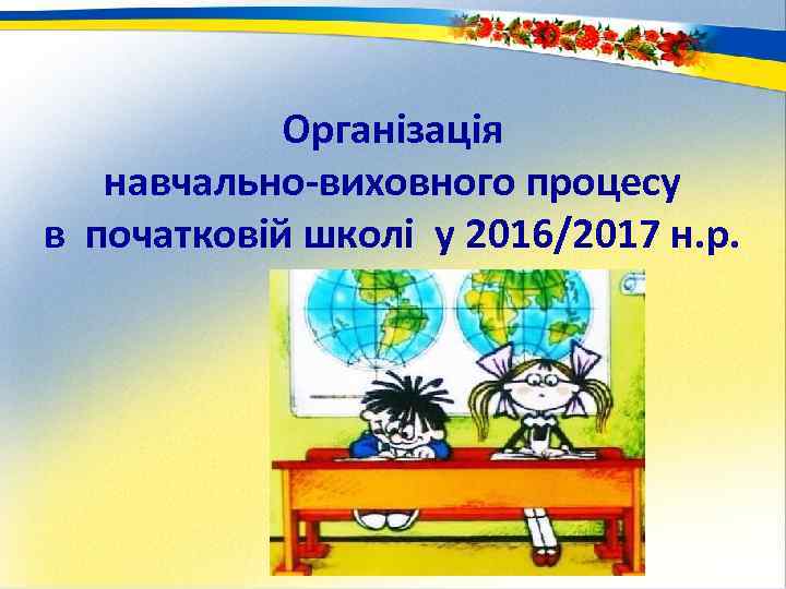 Організація навчально-виховного процесу в початковій школі у 2016/2017 н. р. 