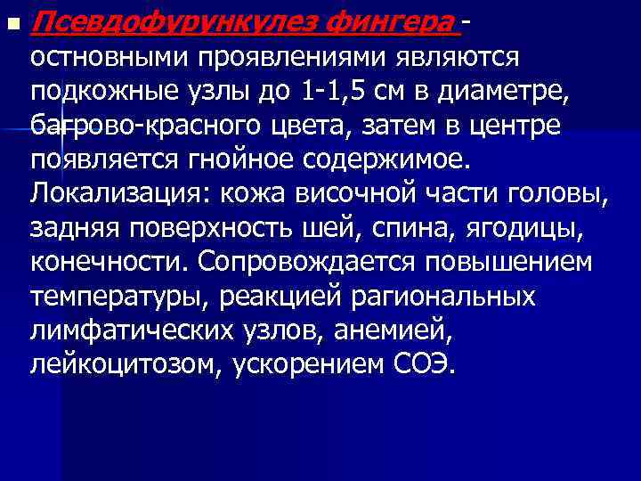 n Псевдофурункулез фингера - остновными проявлениями являются подкожные узлы до 1 -1, 5 см