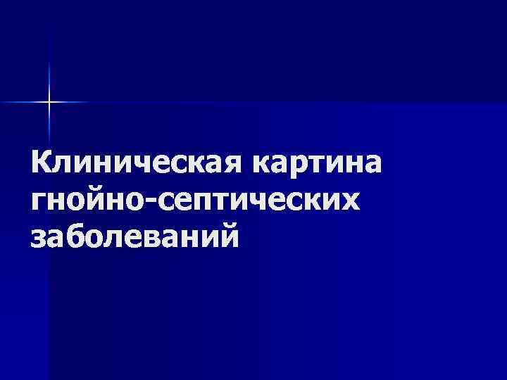 Клиническая картина гнойно-септических заболеваний 