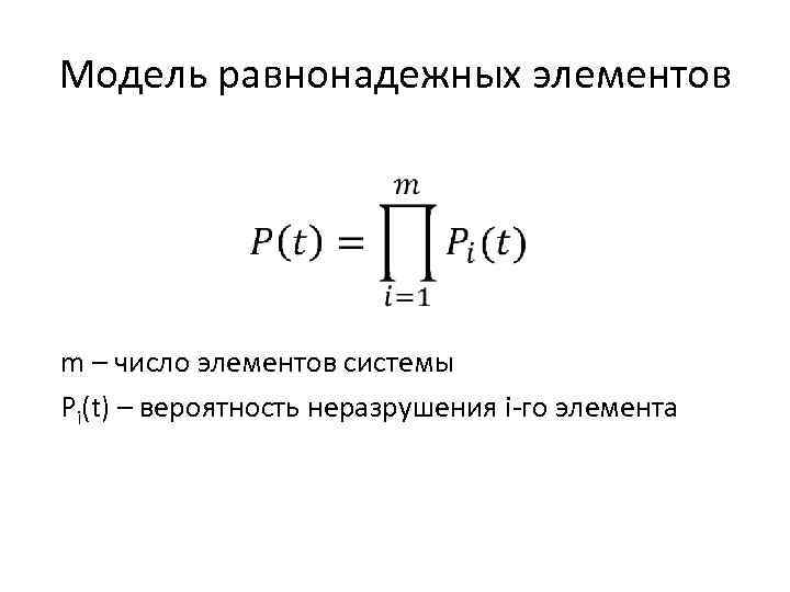 Модель равнонадежных элементов m – число элементов системы Pi(t) – вероятность неразрушения i-го элемента