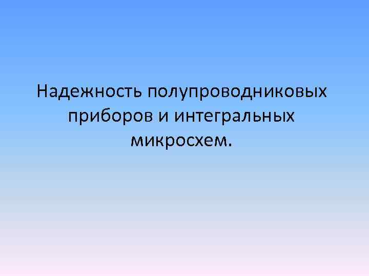 Надежность полупроводниковых приборов и интегральных микросхем. 