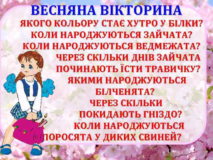 ВЕСНЯНА ВІКТОРИНА ЯКОГО КОЛЬОРУ СТАЄ ХУТРО У БІЛКИ? КОЛИ НАРОДЖУЮТЬСЯ ЗАЙЧАТА? КОЛИ НАРОДЖУЮТЬСЯ ВЕДМЕЖАТА?