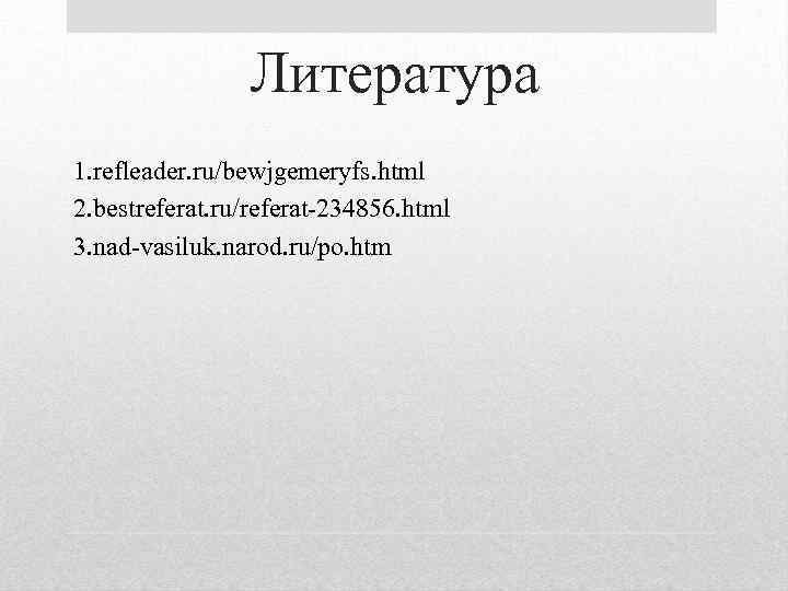 Литература 1. refleader. ru/bewjgemeryfs. html 2. bestreferat. ru/referat-234856. html 3. nad-vasiluk. narod. ru/po. htm