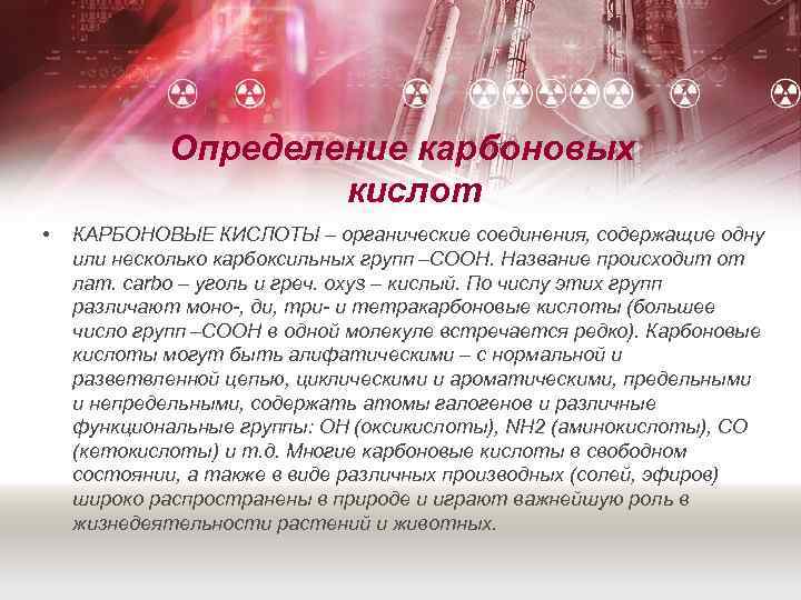 Определение карбоновых кислот • КАРБОНОВЫЕ КИСЛОТЫ – органические соединения, содержащие одну или несколько карбоксильных