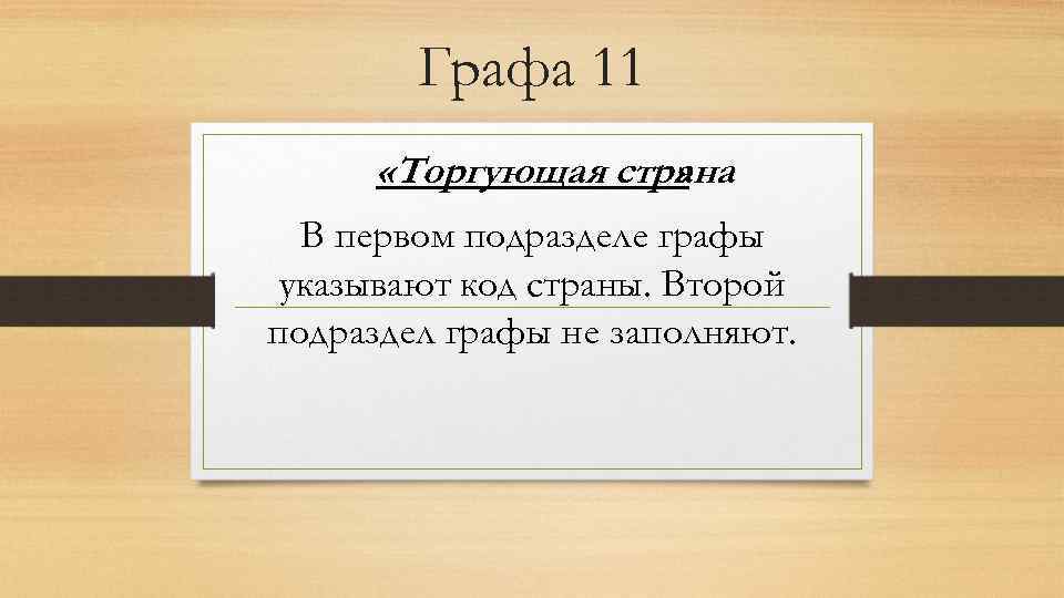 Графа 11 «Торгующая страна » В первом подразделе графы указывают код страны. Второй подраздел