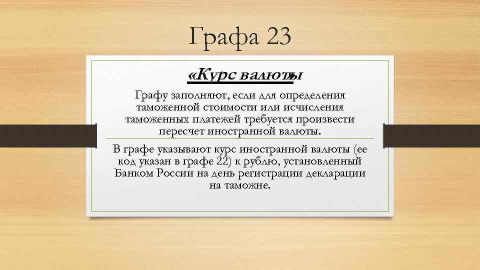 Графа 23 «Курс валюты » Графу заполняют, если для определения таможенной стоимости или исчисления