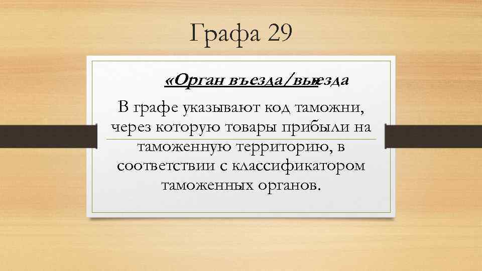 Графа 29 «Орган въезда/выезда » В графе указывают код таможни, через которую товары прибыли