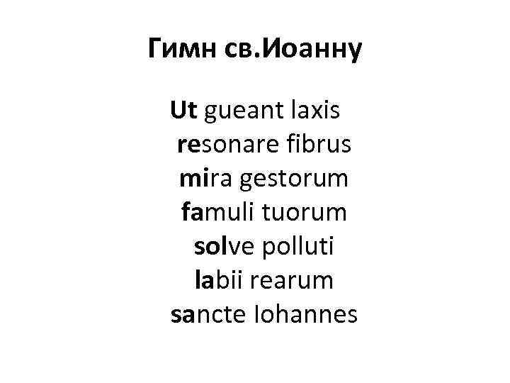Гимн св. Иоанну Ut gueant laxis resonare fibrus mira gestorum famuli tuorum solve polluti