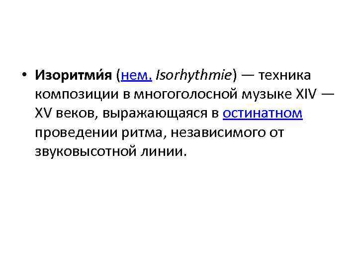  • Изоритми я (нем. Isorhythmie) — техника композиции в многоголосной музыке XIV —