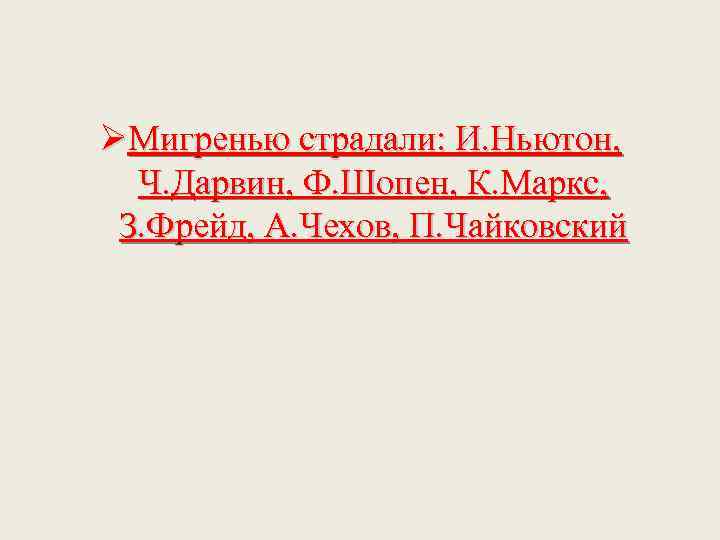 ØМигренью страдали: И. Ньютон, Ч. Дарвин, Ф. Шопен, К. Маркс, З. Фрейд, А. Чехов,
