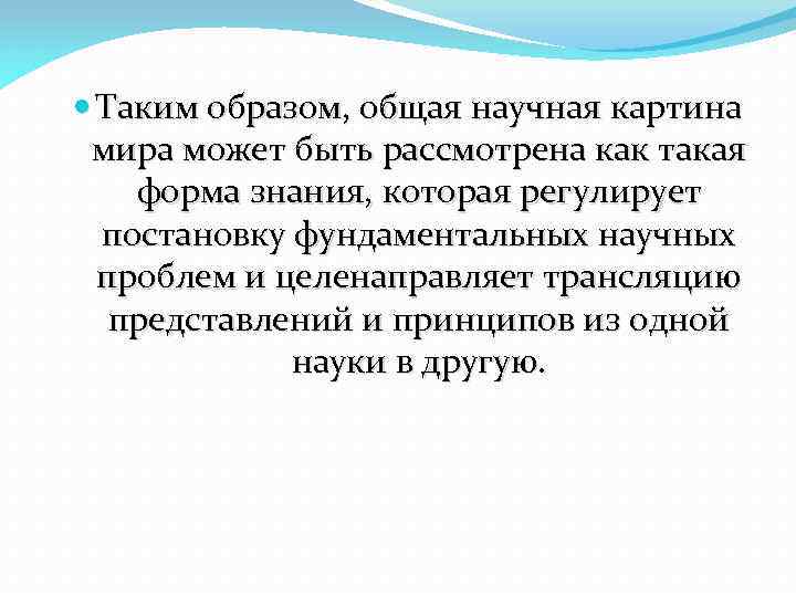  Таким образом, общая научная картина мира может быть рассмотрена как такая форма знания,