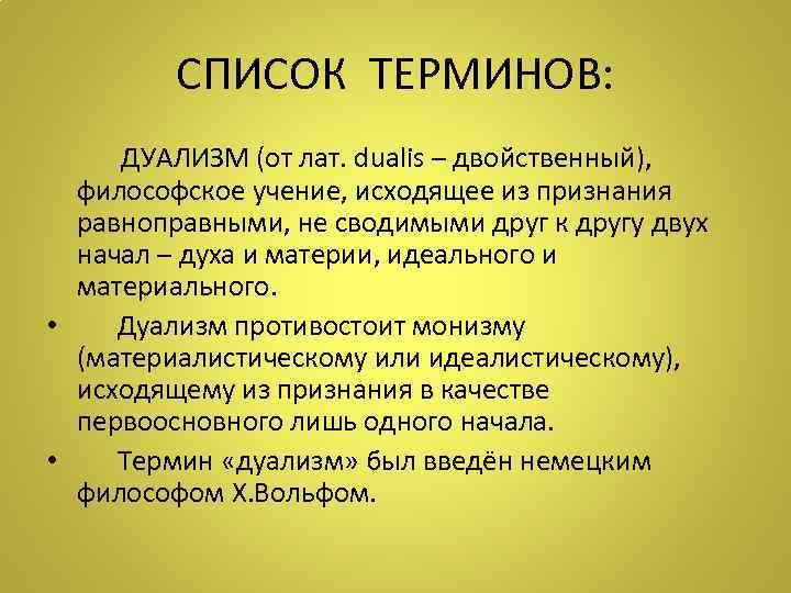 СПИСОК ТЕРМИНОВ: ДУАЛИЗМ (от лат. dualis – двойственный), философское учение, исходящее из признания равноправными,