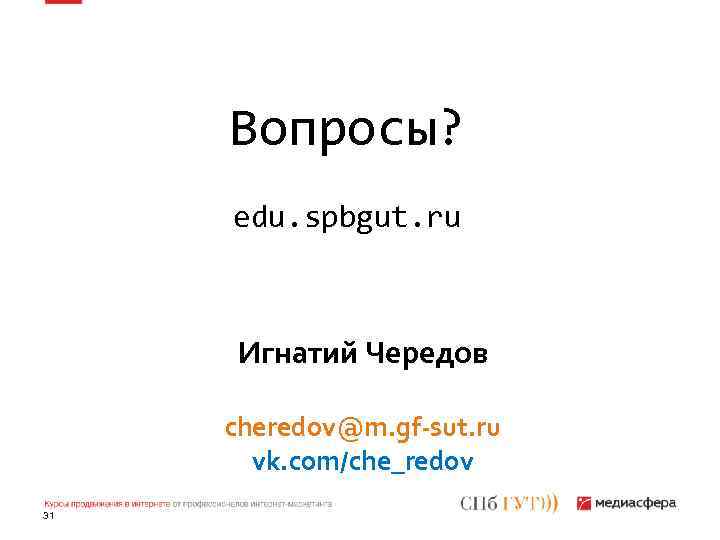 Вопросы? edu. spbgut. ru Игнатий Чередов cheredov@m. gf-sut. ru vk. com/che_redov 31 