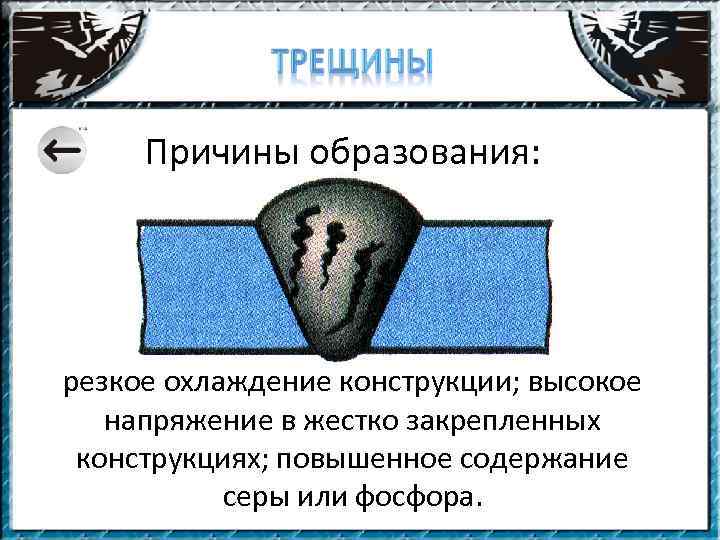 Причины образования: резкое охлаждение конструкции; высокое напряжение в жестко закрепленных конструкциях; повышенное содержание серы