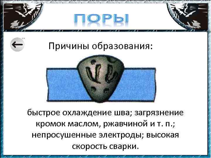 Причины образования: быстрое охлаждение шва; загрязнение кромок маслом, ржавчиной и т. п. ; непросушенные