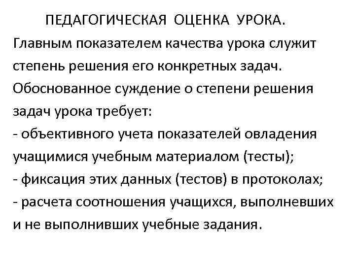 ПЕДАГОГИЧЕСКАЯ ОЦЕНКА УРОКА. Главным показателем качества урока служит степень решения его конкретных задач. Обоснованное