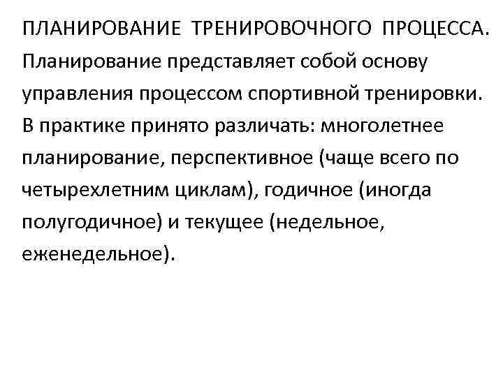 ПЛАНИРОВАНИЕ ТРЕНИРОВОЧНОГО ПРОЦЕССА. Планирование представляет собой основу управления процессом спортивной тренировки. В практике принято