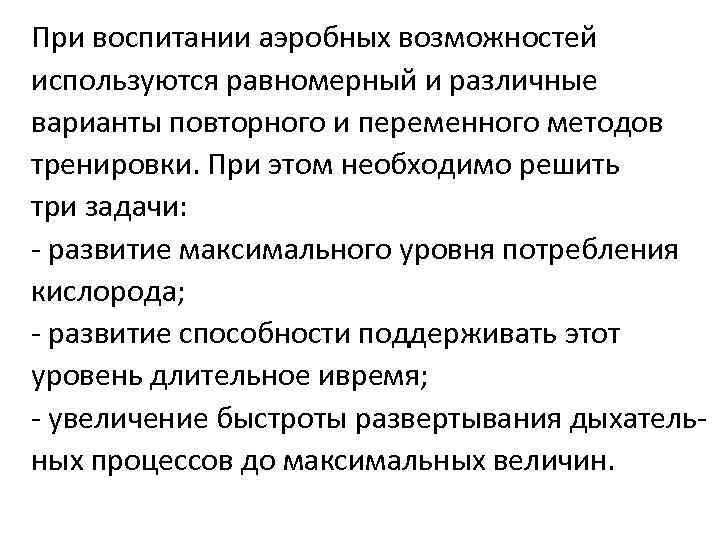 При воспитании аэробных возможностей используются равномерный и различные варианты повторного и переменного методов тренировки.