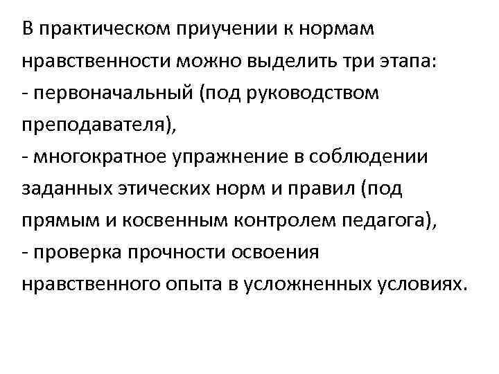 В практическом приучении к нормам нравственности можно выделить три этапа: - первоначальный (под руководством