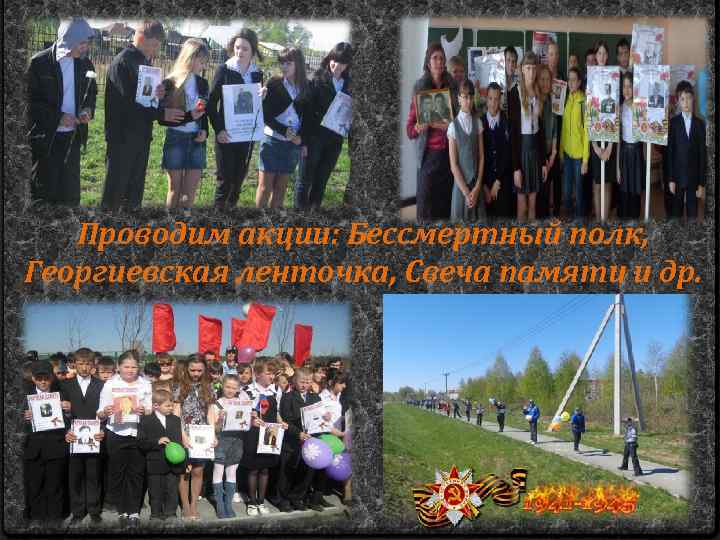 Проводим акции: Бессмертный полк, Георгиевская ленточка, Свеча памяти и др. 