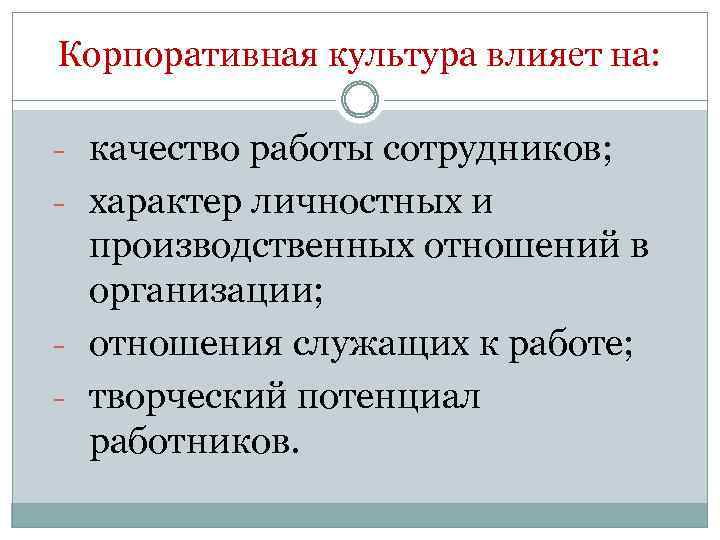 Корпоративная культура влияет на: - качество работы сотрудников; - характер личностных и производственных отношений