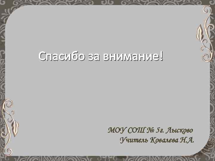 Спасибо за внимание! МОУ СОШ № 5 г. Лысково Учитель Ковалева Н. А. 