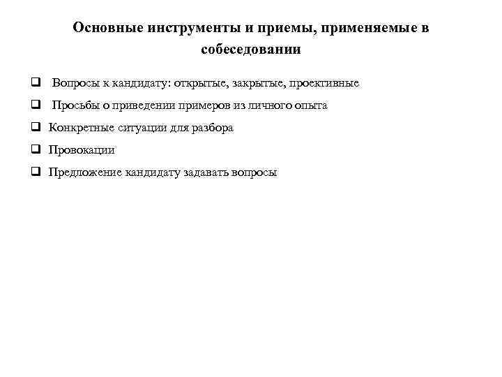 Основные инструменты и приемы, применяемые в собеседовании q Вопросы к кандидату: открытые, закрытые, проективные