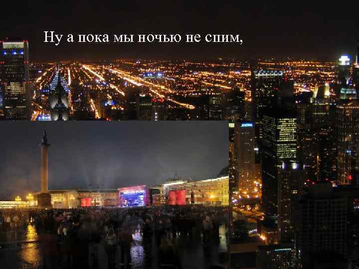 Ну а пока мы ночью не спим, 