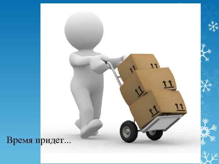 Время придет. . . 