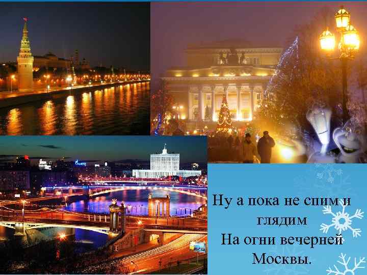 Ну а пока не спим и глядим На огни вечерней Москвы. 