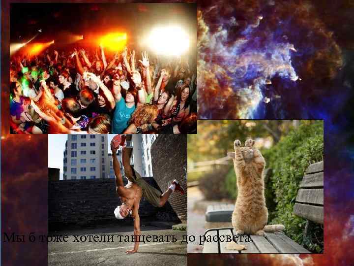 Мы б тоже хотели танцевать до рассвета. 