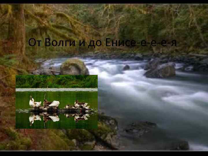 От Волги и до Енисе-е-я 