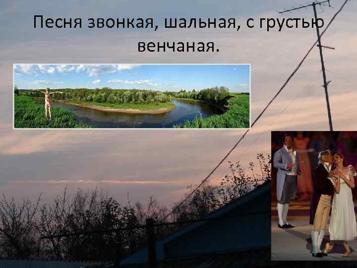 Песня звонкая, шальная, с грустью венчаная. 