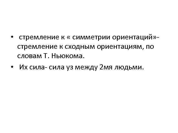  • стремление к « симметрии ориентаций» стремление к сходным ориентациям, по словам Т.