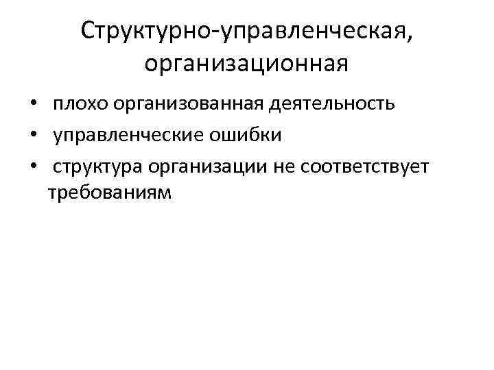 Структурно-управленческая, организационная • плохо организованная деятельность • управленческие ошибки • структура организации не соответствует