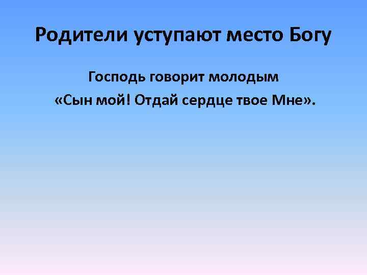 Родители уступают место Богу Господь говорит молодым «Сын мой! Отдай сердце твое Мне» .