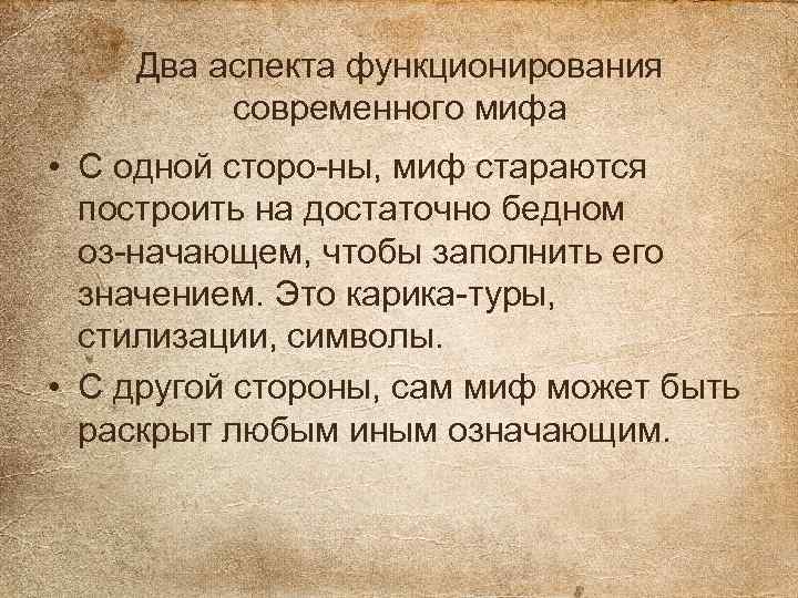 Два аспекта функционирования современного мифа • С одной сторо ны, миф стараются построить на