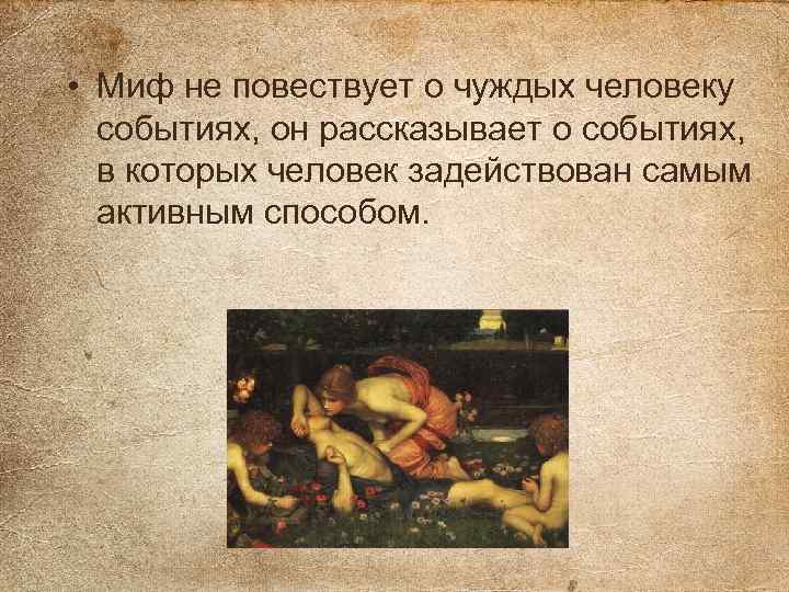  • Миф не повествует о чуждых человеку событиях, он рассказывает о событиях, в